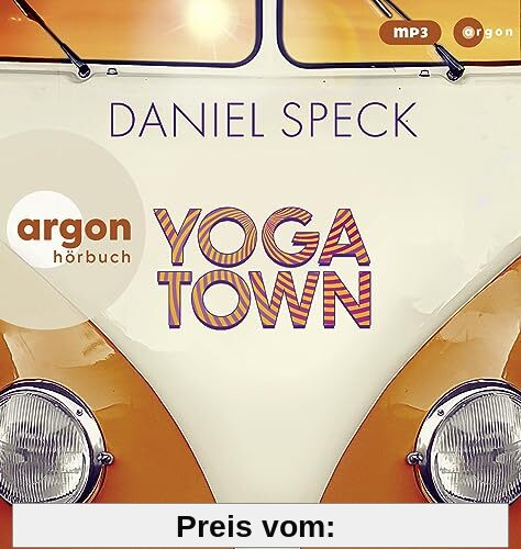 Yoga Town: Roman | Der neue große Familienroman von Bestseller-Autor Daniel Speck (»Bella Germania«, »Jaffa Road«)